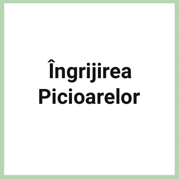 INGRIJIREA PICIOARELOR